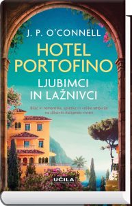 J. P. O'Connell: Hotel Portofino, Ljubimci in lažnivci. Blišč in romantika, spletke in velike ambicije na slikoviti italijanski rivieri. Učila, knjigarna Felix, spletna knjigarna felix.si