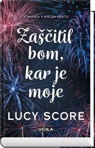 Zaščitil bom, kar je moje: Lucy Score, knjigarna Felix, felix.si, spletna knjigarna, knjiga